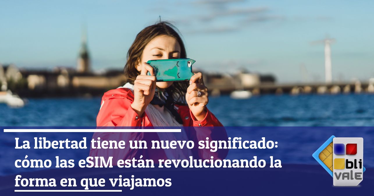 blivale_image_es_Cómo las eSIM están revolucionando la forma en que viajamos_643x337 La libertad tiene un nuevo significado: cómo las eSIM están revolucionando la forma en que viajamos